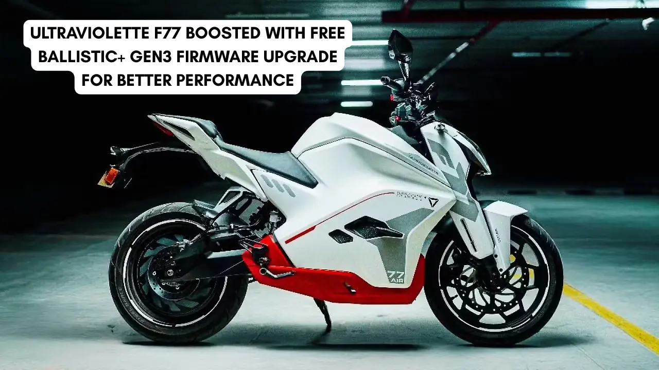 Ultraviolette F77 Boosted with Free Ballistic+ Gen3 Firmware Upgrade for Better Performance